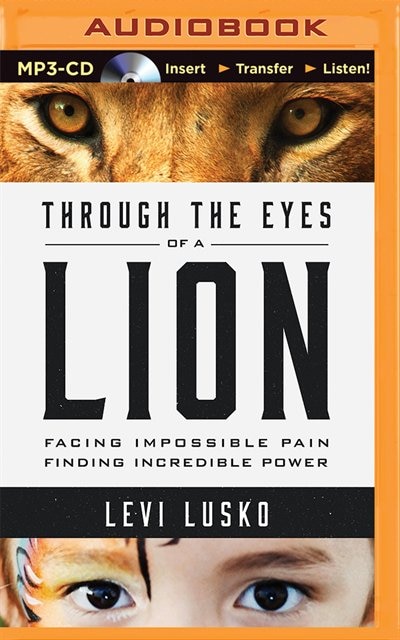 Through The Eyes Of A Lion: Facing Impossible Pain, Finding Incredible Power