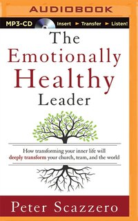 The Emotionally Healthy Leader: How Transforming Your Inner Life Will Deeply Transform Your Church, Team, And The World