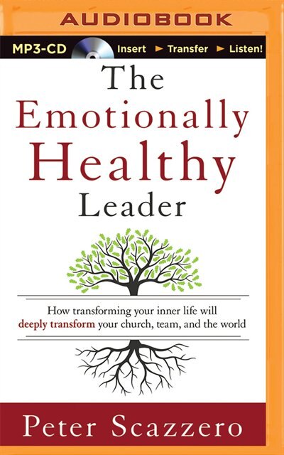 The Emotionally Healthy Leader: How Transforming Your Inner Life Will Deeply Transform Your Church, Team, And The World