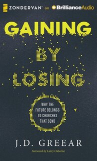 Gaining By Losing: Why The Future Belongs To Churches That Send