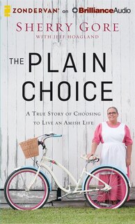 The Plain Choice: A True Story Of Choosing To Live An Amish Life