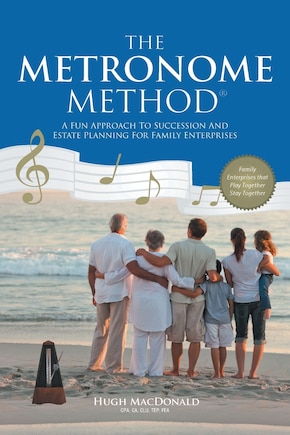 The Metronome Method: A Fun Approach To Succession And Estate Planning For Family Enterprises