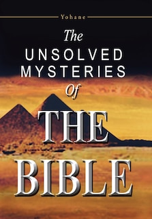 The Unsolved Mysteries Of The Bible