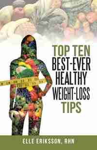 Top Ten Best-Ever Healthy Weight-Loss Tips by Elle Eriksson, Rhn