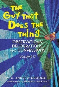 Front cover_The Guy That Does The Thing - Observations, Deliberations, and Confessions Volume 17
