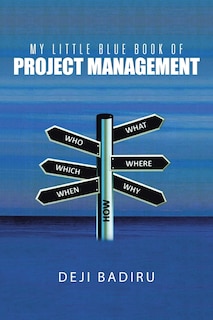 My Little Blue Book of Project Management: What, Where, When, Who, and How