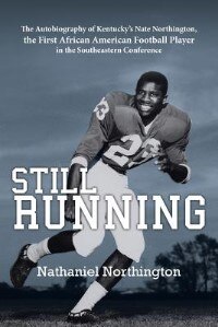 Still Running: The Autobiography of Kentucky's Nate Northington, the First African American Football Player in the