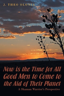 Front cover_Now is the Time for All Good Men to Come to the Aid of Their Planet