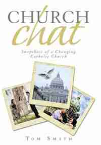 Church Chat: Snapshots of a Changing Catholic Church by Tom Smith