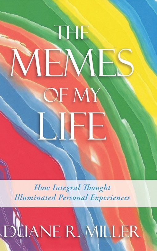 The Memes of My Life: How Integral Thought Illuminated Personal Experiences