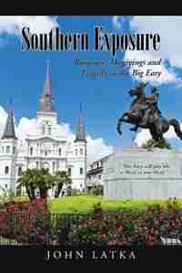 Southern Exposure: Romance, Misgivings and Tragedy in the Big Easy by John Latka