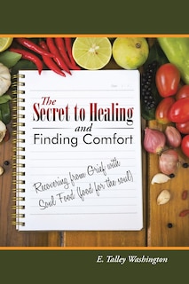 The Secret to Healing and Finding Comfort: Recovering from Grief with Soul Food (food for the soul)