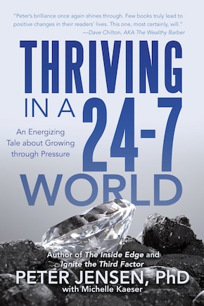 Thriving in a 24-7 World: An Energizing Tale about Growing through Pressure