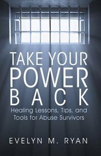 Take Your Power Back: Healing Lessons, Tips, and Tools for Abuse Survivors