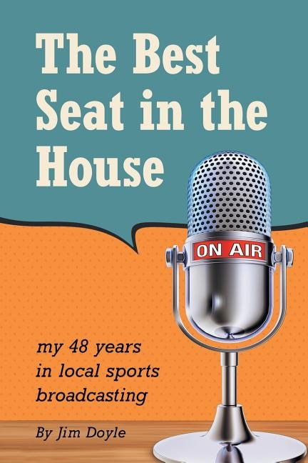 The Best Seat in the House: My 48 years in local sports broadcasting