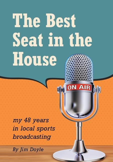 The Best Seat in the House: My 48 years in local sports broadcasting