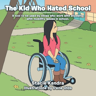 The Kid Who Hated School: A Tool To Be Used By Those Who Work With Students With Mobility Issues In School.