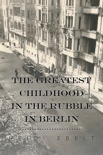 Front cover_The Greatest Childhood in the Rubble in Berlin