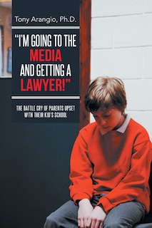Front cover_I'm Going to the Media and Getting a Lawyer!