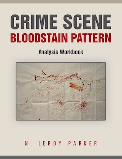 Front cover_Crime Scene Bloodstain Pattern Analysis Workbook