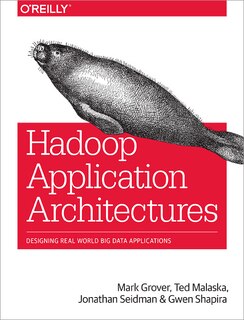 Hadoop Application Architectures: Designing Real-world Big Data Applications