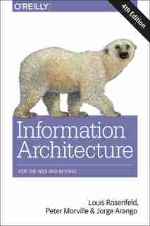 Information Architecture: For The Web And Beyond de Louis Rosenfeld