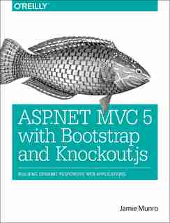 Asp.net Mvc 5 With Bootstrap And Knockout.js: Building Dynamic, Responsive Web Applications by Jamie Munro