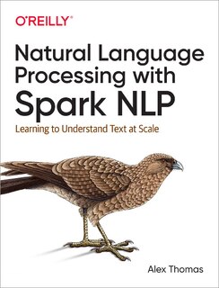 Natural Language Processing With Spark Nlp: Learning To Understand Text At Scale