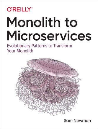 Monolith To Microservices: Evolutionary Patterns To Transform Your Monolith