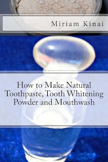 Front cover_How to Make Natural Toothpaste, Tooth Whitening Powder and Mouthwash