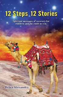 12 Steps 12 Stories: Spiritual messages of recovery for children and the child in you.