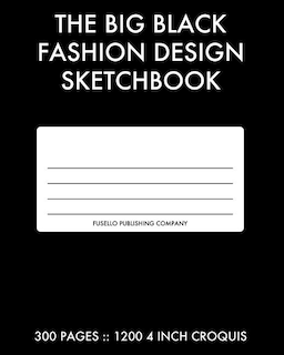 The Big Black Fashion Design Sketchbook: 300 Pages With 1200 Fashion Croquis Templates