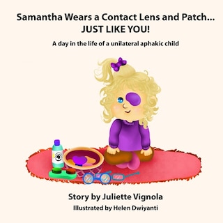 Samantha Wears a Contact Lens and Patch... JUST LIKE YOU!: A day in the life of a unilaterally aphakic child