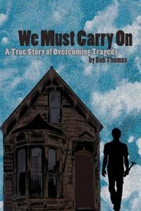 Front cover_We Must Carry On:  A True Story of Overcoming Tragedy