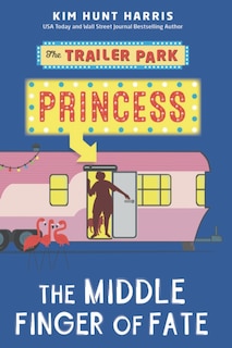 Front cover_The Trailer Park Princess and the Middle Finger of Fate
