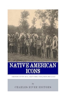 Native American Icons: Geronimo, Sitting Bull, Crazy Horse, Chief Joseph and Red Cloud