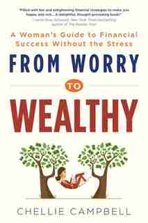From Worry to Wealthy: A Woman's Guide To Financial Success Without The Stress by Chellie Campbell