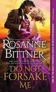 Do Not Forsake Me: A Heartwarming And Powerfully Moving Western Historical Romance by Rosanne Bittner