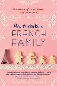 How To Make A French Family: A Memoir Of Love, Food, And Faux Pas by Samantha Verant
