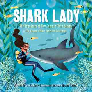Shark Lady: The True Story Of How Eugenie Clark Became The Ocean's Most Fearless Scientist by Jess Keating