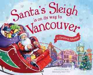 Santa's Sleigh Is On Its Way To Vancouver: A Christmas Adventure by Eric James