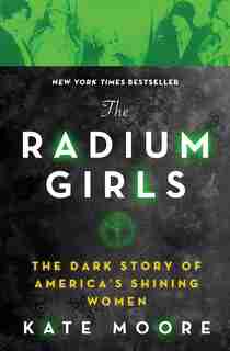 The Radium Girls: The Dark Story Of America's Shining Women by Kate Moore