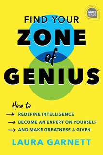 Find Your Zone Of Genius: How To Redefine Intelligence, Become An Expert On Yourself, And Make Greatness A Given