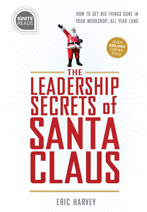 Leadership Secrets of Santa Claus: How to Get Big Things Done in YOUR Workshop. . . All Year Long