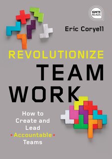 Revolutionize Teamwork: How To Create And Lead Accountable Teams