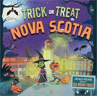 Trick Or Treat In Nova Scotia: A Halloween Adventure Through The Sea-bound Coast by Eric James