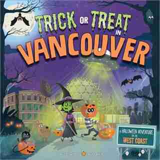 Trick Or Treat In Vancouver: A Halloween Adventure On The West Coast by Eric James