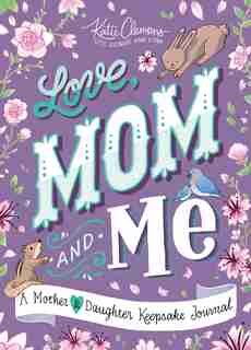 Love, Mom And Me: A Mother And Daughter Keepsake Journal by Katie Clemons