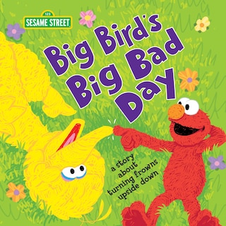 Big Bird's Big Bad Day: A Story About Turning Frowns Upside Down