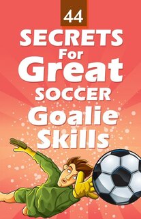 Front cover_44 Secrets for Great Soccer Goalie Skills